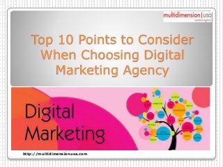 Top 10 Points to Consider
When Choosing Digital
Marketing Agency
http://multidimensionusa.com
 