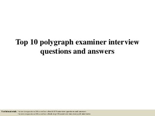 Top 10 polygraph examiner interview
questions and answers
Useful materials: • interviewquestions360.com/free-ebook-145-interview-questions-and-answers
• interviewquestions360.com/free-ebook-top-18-secrets-to-win-every-job-interviews
 
