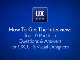 How To Get The Interview:
Top 10 Portfolio
Questions & Answers
for UX, UI & Visual Designers

 