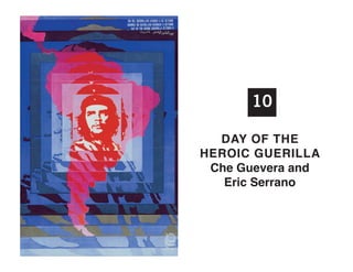 10
Day of thE
hERoIC GuERIlla
Che Guevera and
Eric Serrano

 