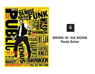 6
BRInG In ‘Da noISE
Pauls Scher

 