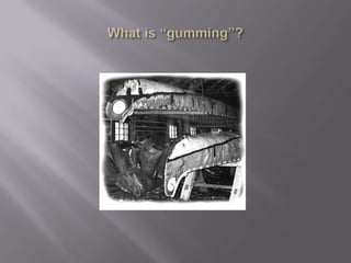 What is “gumming”?