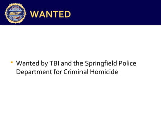 WANTED
 Wanted by TBI and the Springfield Police
Department for Criminal Homicide
 