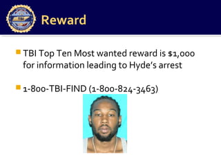 Reward
 TBI Top Ten Most wanted reward is $1,000
for information leading to Hyde’s arrest
 1-800-TBI-FIND (1-800-824-3463)
 