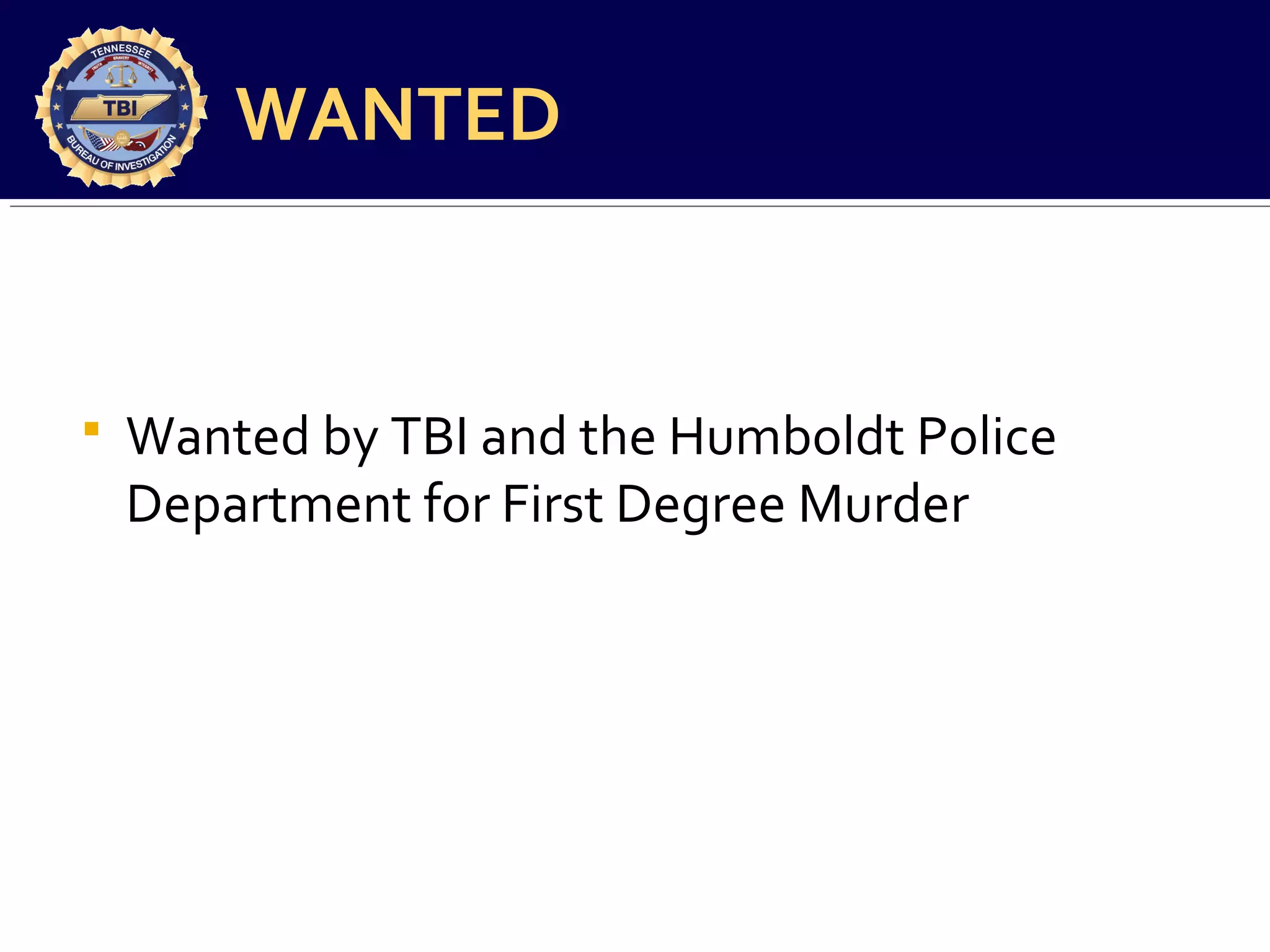 WANTED



Wanted by TBI and the Humboldt Police
Department for First Degree Murder

 