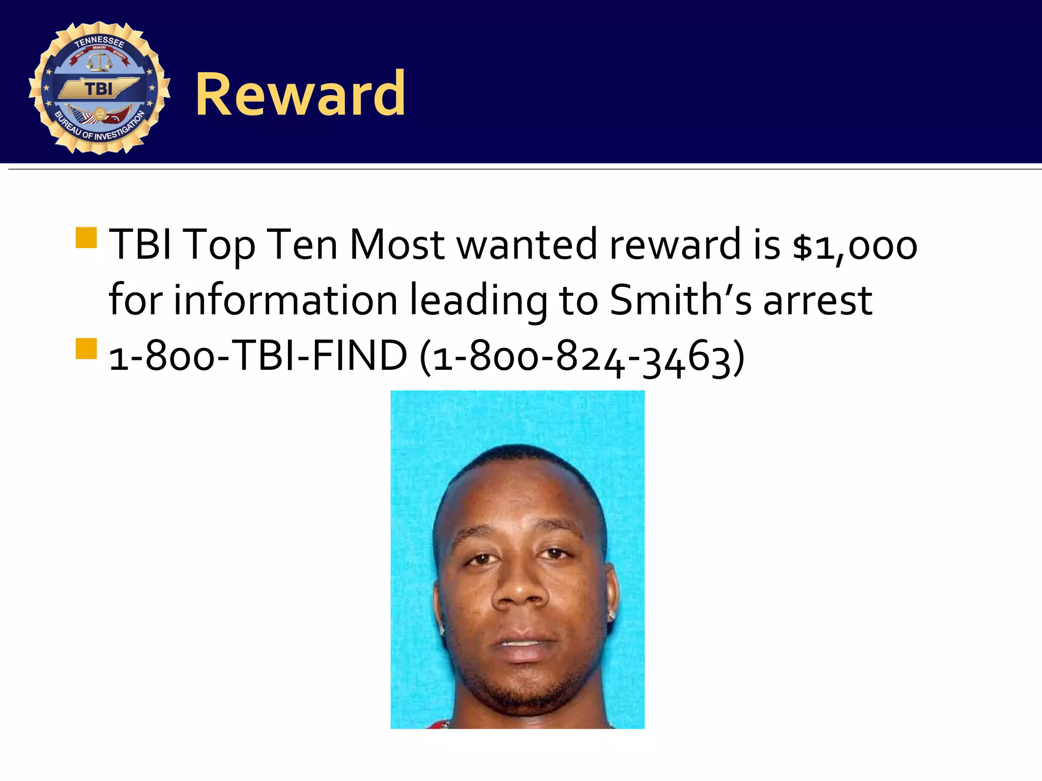 Reward
 TBI Top Ten Most wanted reward is $1,000

for information leading to Smith’s arrest
 1-800-TBI-FIND (1-800-824-3463)

 