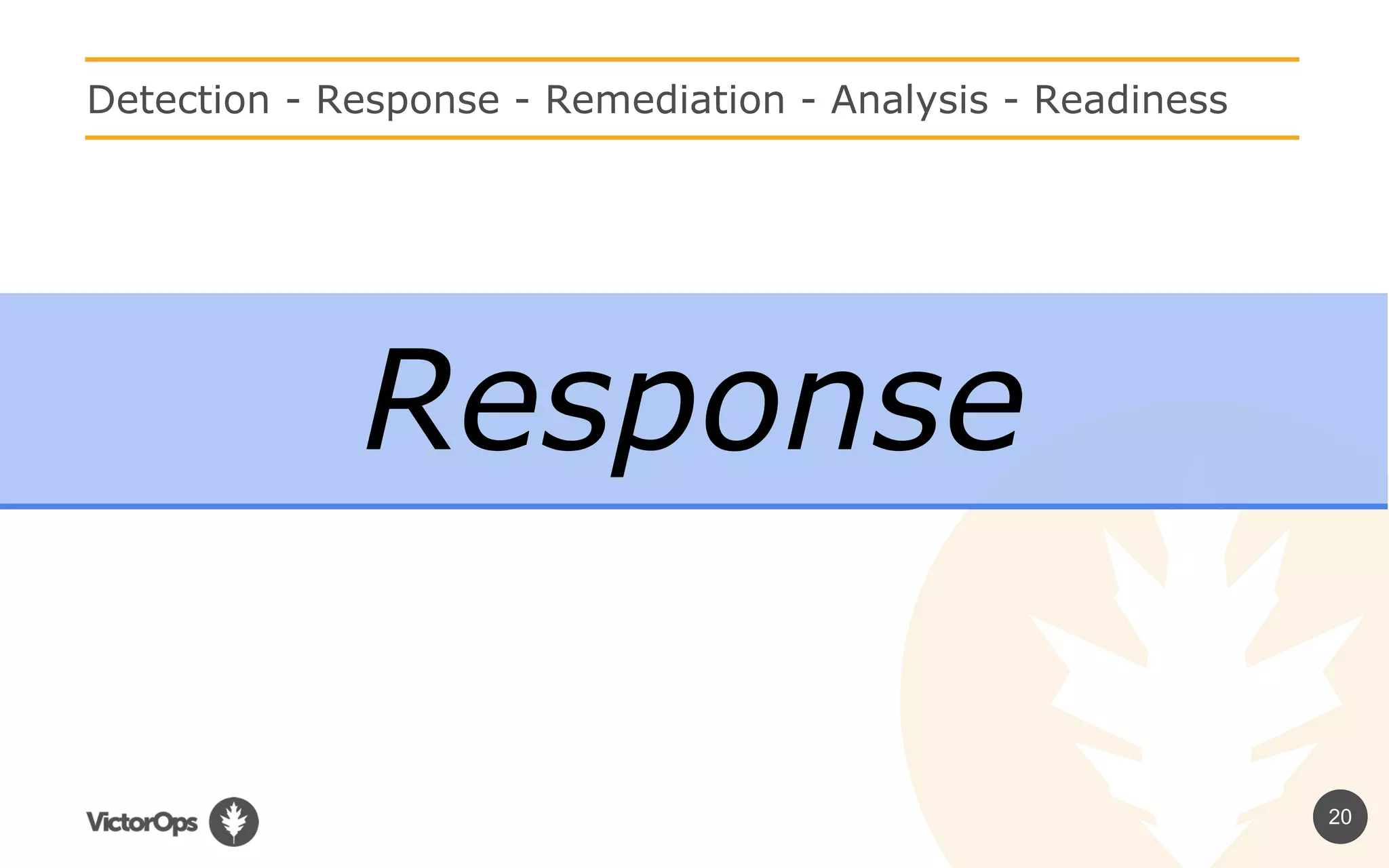 20
Detection - Response - Remediation - Analysis - Readiness
Response
 