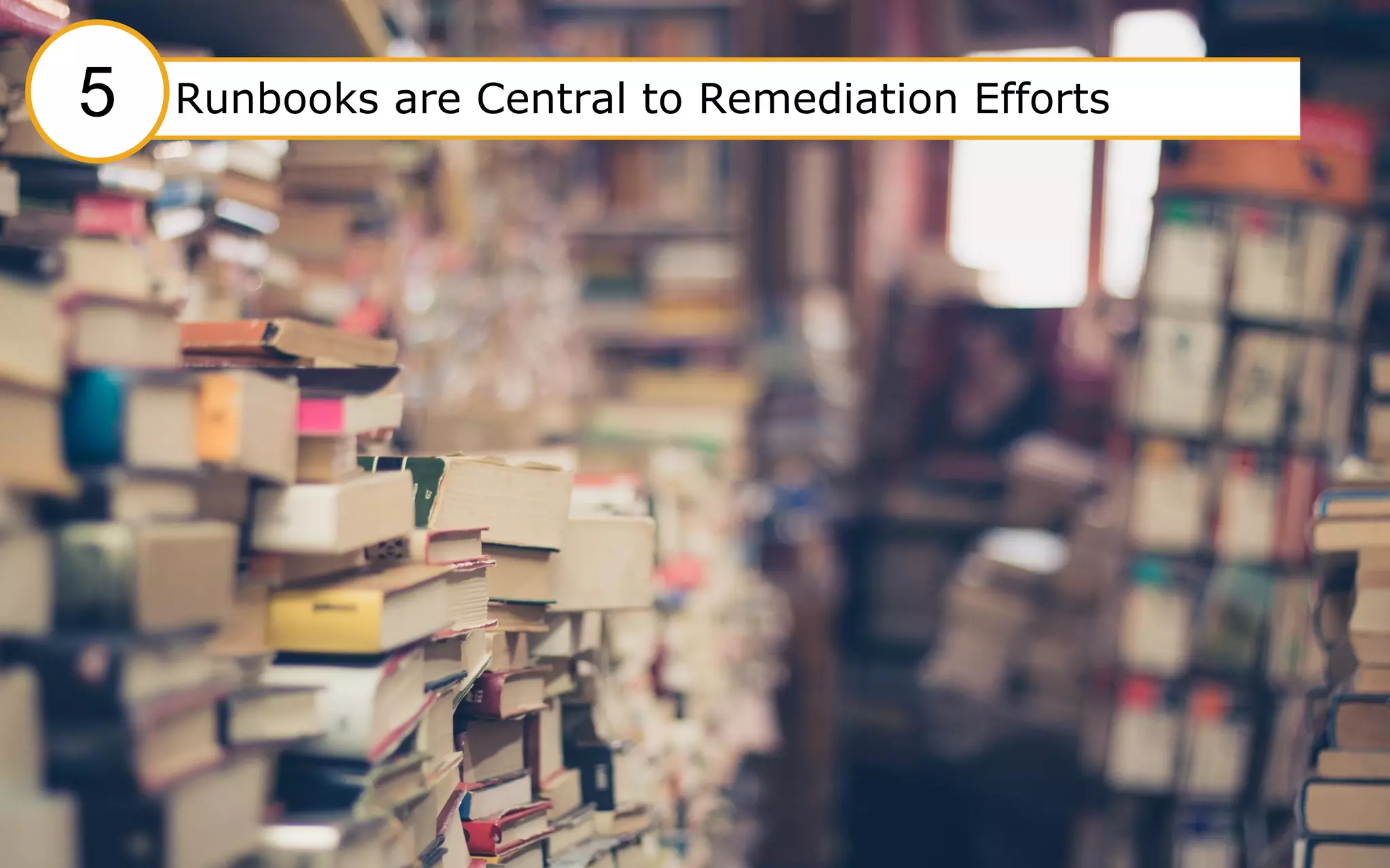 #5 Runbooks are central to Remediation efforts
32
#5 Runbooks are Central to Remediation Efforts5
 