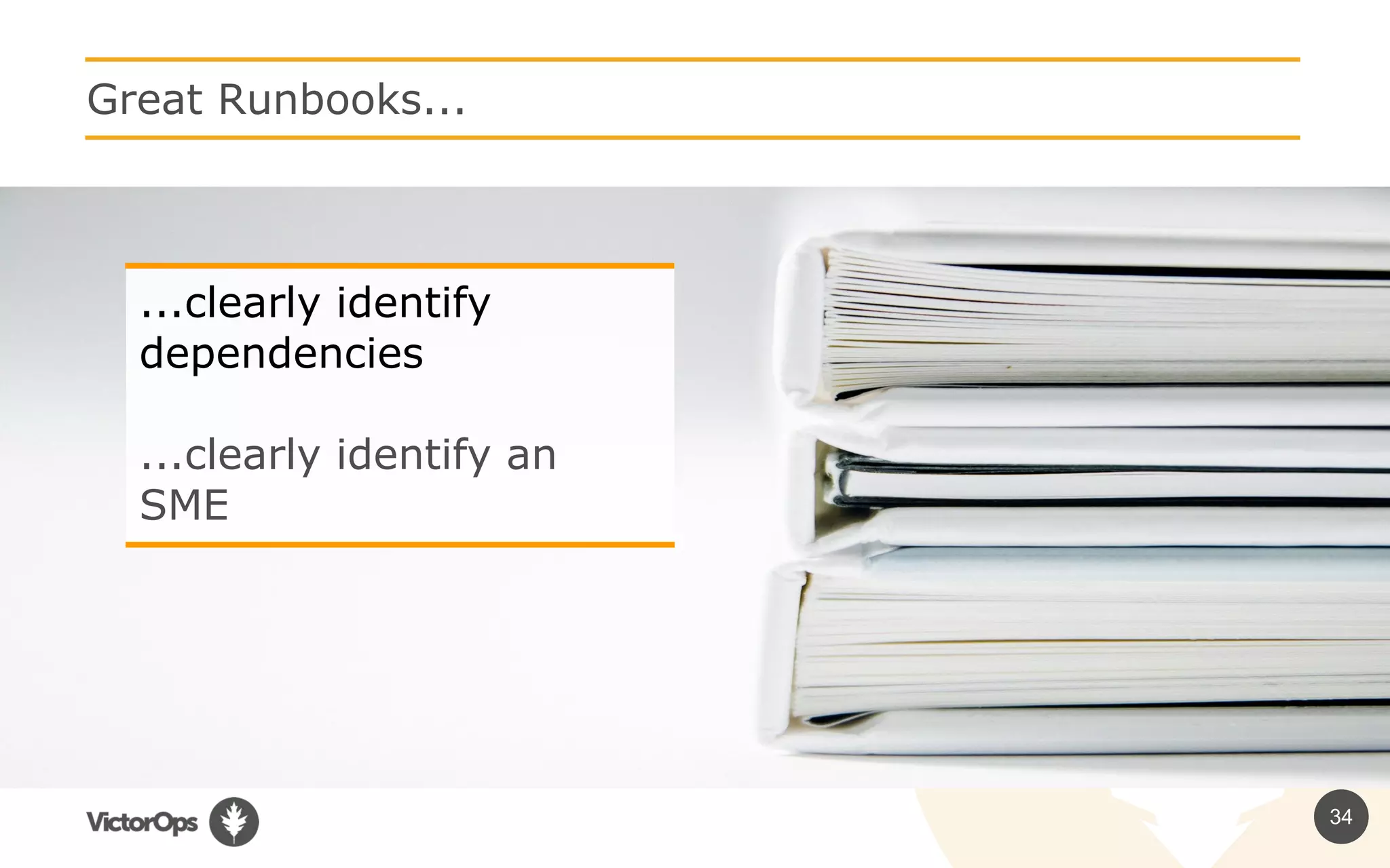 34
Great Runbooks...
...clearly identify
dependencies
...clearly identify an
SME
 