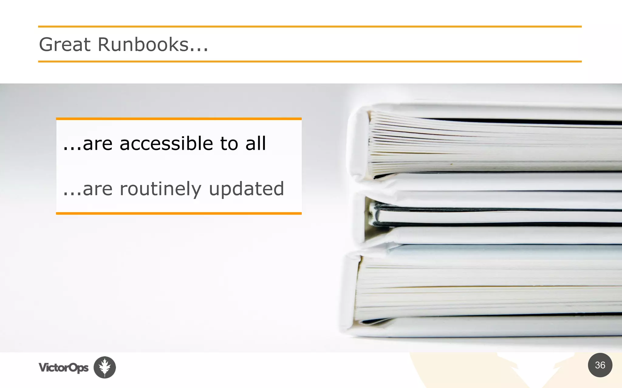 36
Great Runbooks...
...are accessible to all
...are routinely updated
 