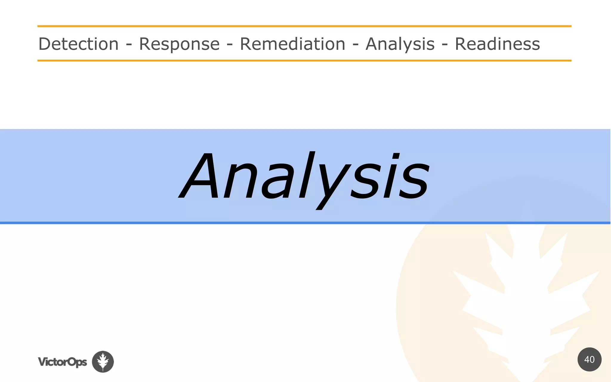 40
Detection - Response - Remediation - Analysis - Readiness
Analysis
 