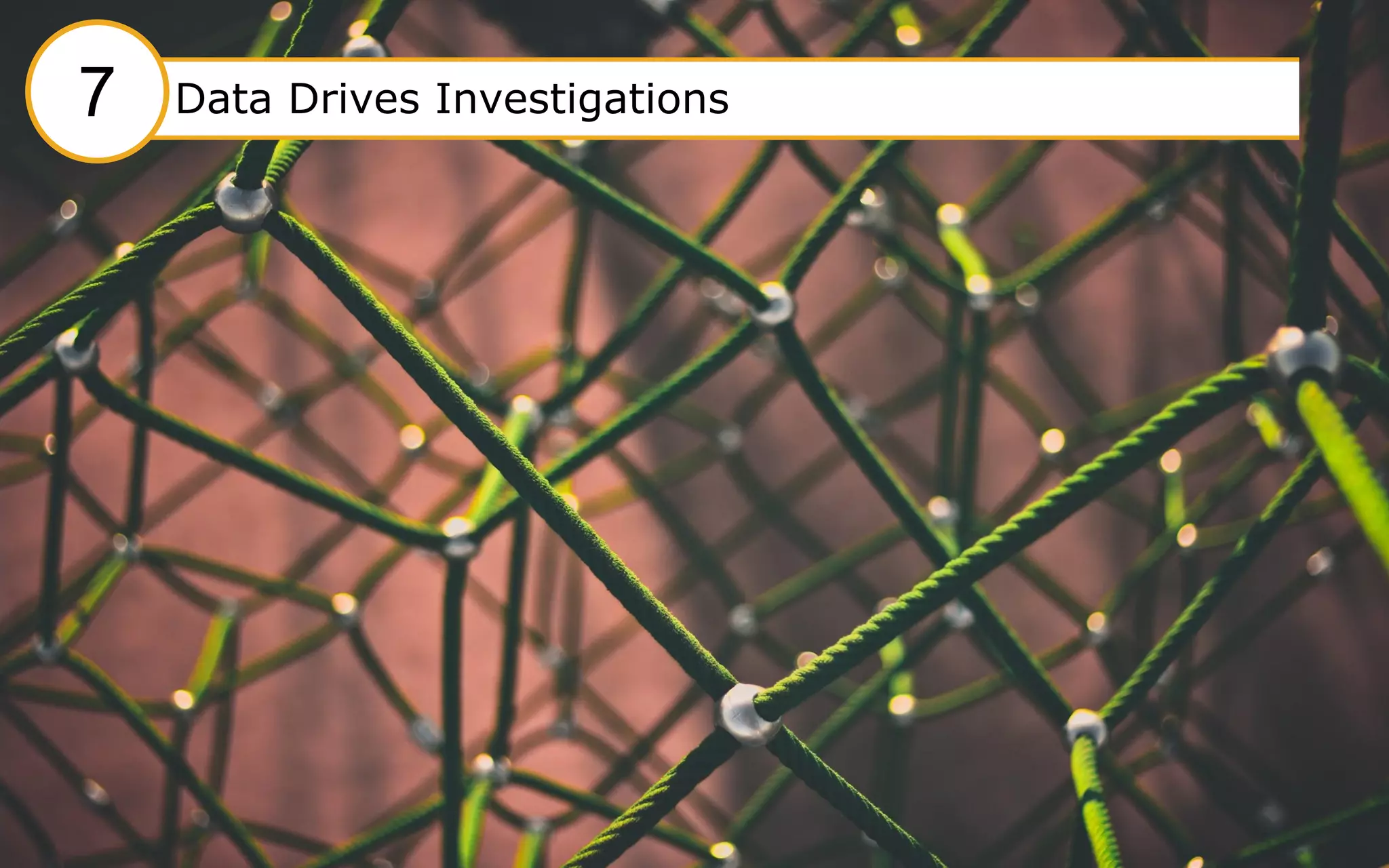 41
#7 Data drives investigations#7 Data Drives Investigations7
 