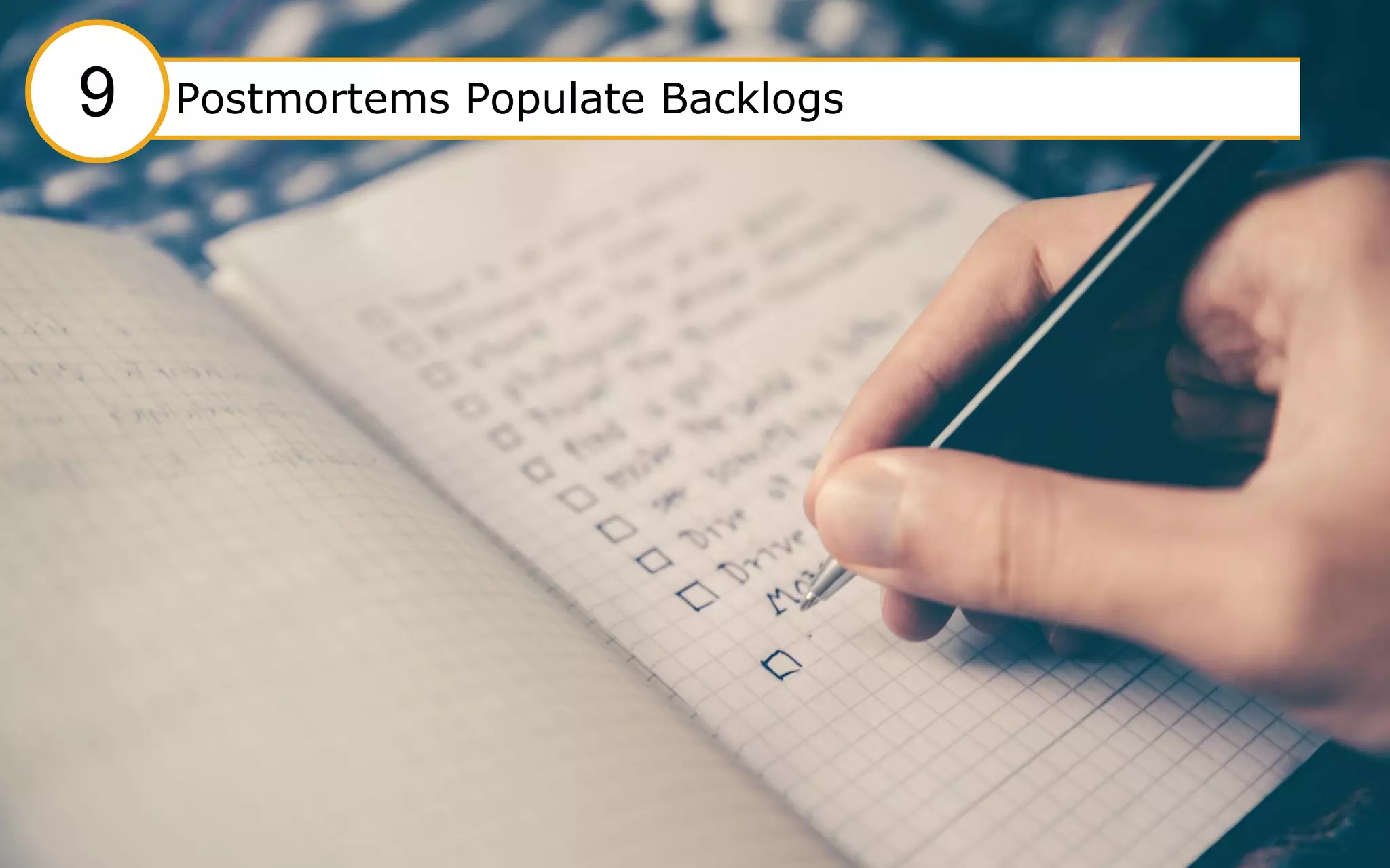 49
#9 Postmortems populate Backlogs#9 Postmortems Populate Backlogs9
 