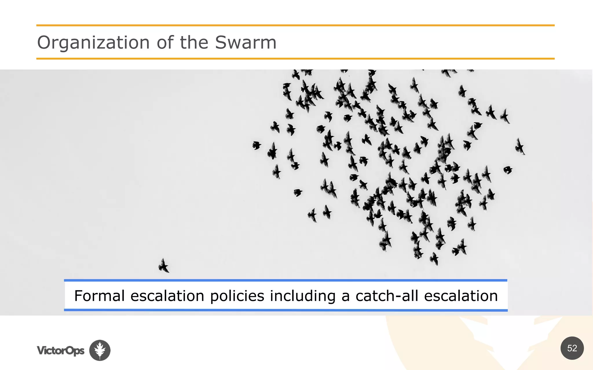 52
Organization of the Swarm
Formal escalation policies including a catch-all escalation
 