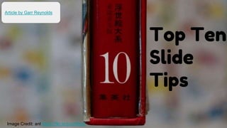 Image Credit: ant https://flic.kr/p/uzReqF
Top Ten
Slide
Tips
Article by Garr Reynolds
 