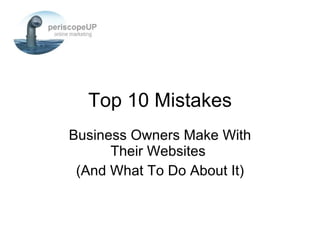 Business Owners Make With Their Websites  (And What To Do About It) Top 10 Mistakes 