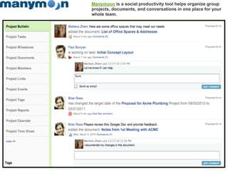Manymoon is a social productivity tool helps organize group
projects, documents, and conversations in one place for your
whole team.
 