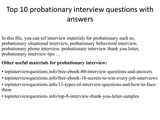 Top 10 probationary interview questions with
answers
In this file, you can ref interview materials for probationary such a...
