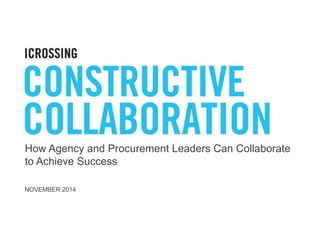 How Agency and Procurement Leaders Can Collaborate 
to Achieve Success 
NOVEMBER 2014 
 