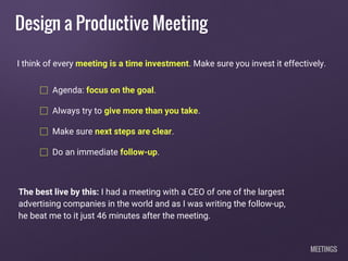 Design a Productive Meeting
Agenda: focus on the goal.
Always try to give more than you take.
Make sure next steps are cle...