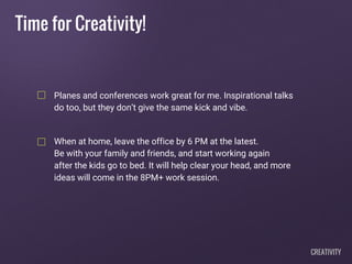 Time for Creativity!
Planes and conferences work great for me. Inspirational talks
do too, but they don’t give the same ki...