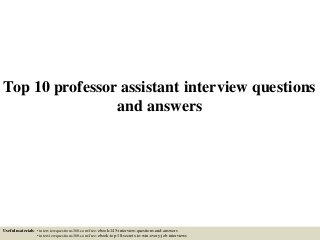 Top 10 professor assistant interview questions
and answers
Useful materials: • interviewquestions360.com/free-ebook-145-interview-questions-and-answers
• interviewquestions360.com/free-ebook-top-18-secrets-to-win-every-job-interviews
 