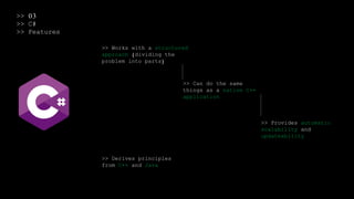 >> 03
>> C#
>> Features
>> Works with a structured
approach (dividing the
problem into parts)
>> Can do the same
things as a native C++
application
>> Provides automatic
scalability and
updateability
>> Derives principles
from C++ and Java
 