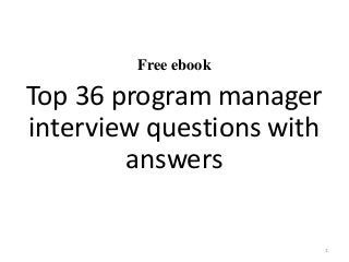 Free ebook
Top 36 program manager
interview questions with
answers
1
 
