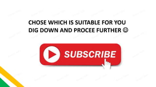 CHOSE WHICH IS SUITABLE FOR YOU
DIG DOWN AND PROCEE FURTHER 
 