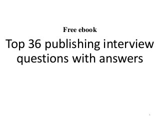 Free ebook
Top 36 publishing interview
questions with answers
1
 
