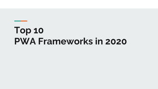 Top 10
PWA Frameworks in 2020
 