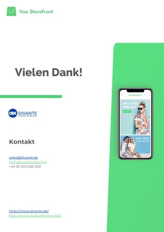Vielen Dank!
Kontakt
sales@divante.de
hello@vuestorefront.io
+49 30 403 656 059
https://www.divante.de/
http://www.vuestorefront.io/de/
 