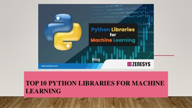 .
TOP 10 PYTHON LIBRARIES FOR MACHINE
LEARNING
 