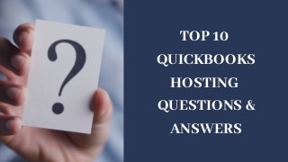 TOP 10
QUICKBOOKS
HOSTING
QUESTIONS &
ANSWERS
 