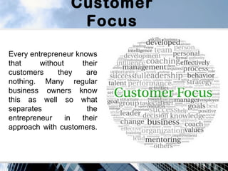 Customer
Focus
Every entrepreneur knows
that without their
customers they are
nothing. Many regular
business owners know
t...