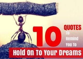 QUOTES
To
Remind
You To10Hold On To Your Dreams
 
