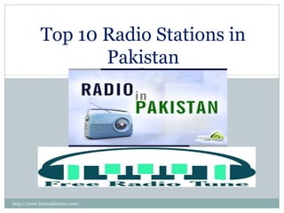 WWW.FREERADIOTUNE.COM
http://www.freeradiotune.com/
Top 10 Radio Stations in
Pakistan
 