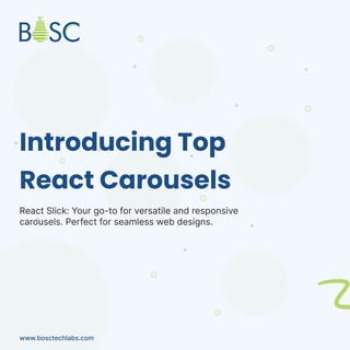 Introducing Top
React Carousels
React Slick: Your go-to for versatile and responsive
carousels. Perfect for seamless web designs.
www.bosctechlabs.com
 