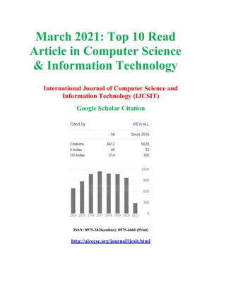 March 2021: Top 10 Read
Article in Computer Science
& Information Technology
International Journal of Computer Science and
Information Technology (IJCSIT)
Google Scholar Citation
ISSN: 0975-3826(online); 0975-4660 (Print)
http://airccse.org/journal/ijcsit.html
 