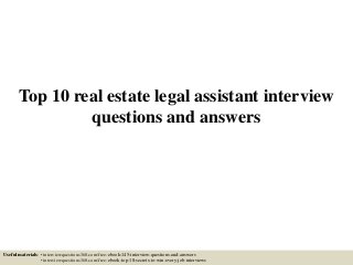 Top 10 real estate legal assistant interview
questions and answers
Useful materials: • interviewquestions360.com/free-ebook-145-interview-questions-and-answers
• interviewquestions360.com/free-ebook-top-18-secrets-to-win-every-job-interviews
 