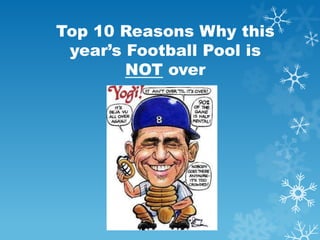 Top 10 Reasons Why this
 year’s Football Pool is
        NOT over




                           1
 