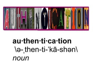 au·then·ti·ca·tion   - ˌ then-ti- ˈ kā-shən noun 