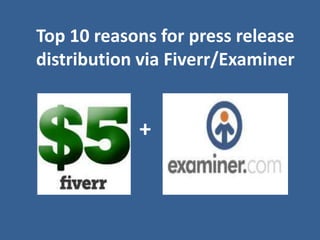 Top 10 reasons for press release
distribution via Fiverr/Examiner

+

 
