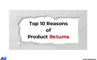 Top 10 Reasons
of
Product Returns
MakeWebBetter
 