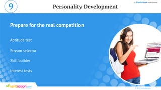 Prepare for the real competition
© 2014 meritnation.com
Personality Development9
Aptitude test
Stream selector
Skill builder
Interest tests
 