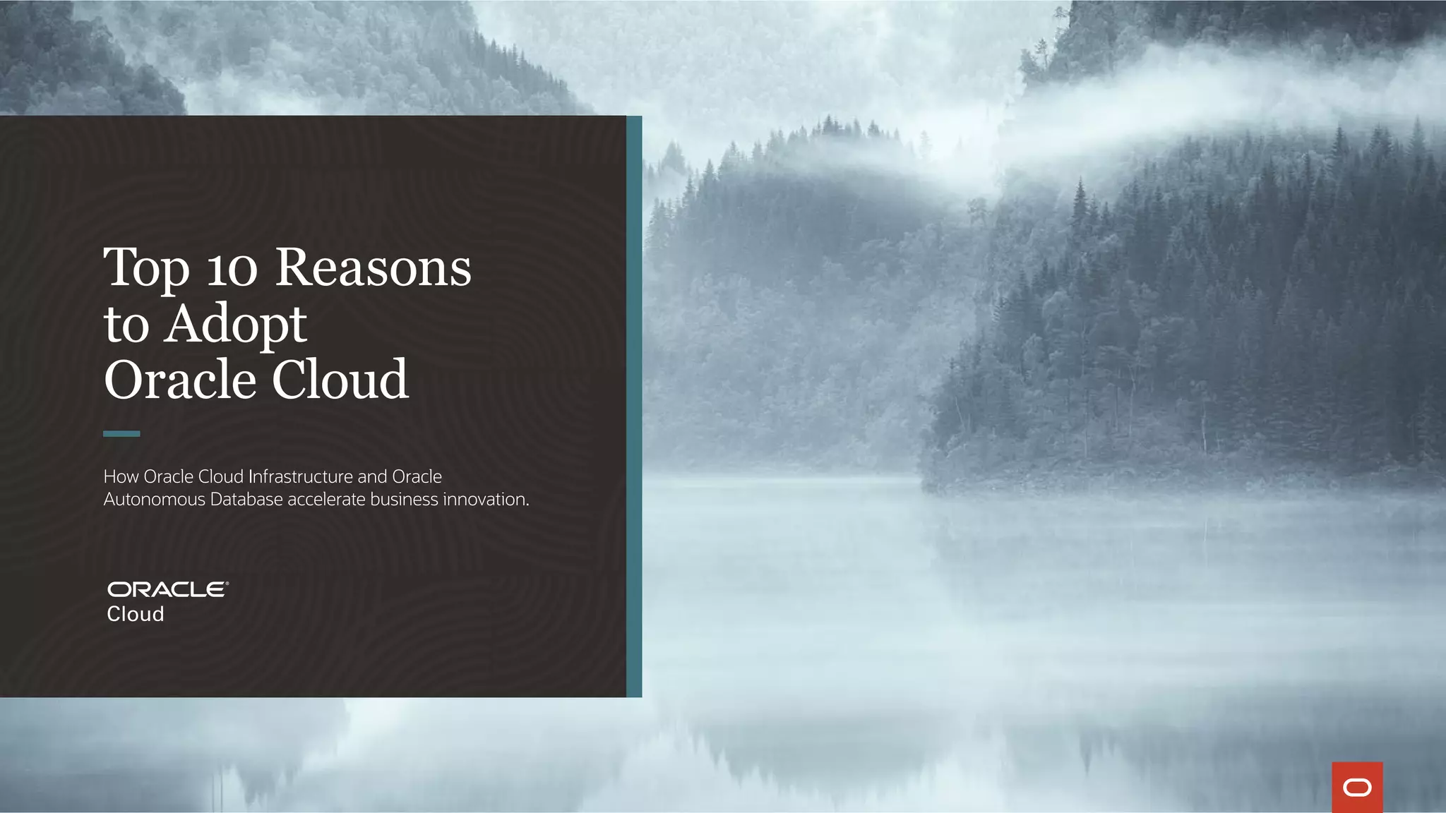 Top 10 Reasons
to Adopt
Oracle Cloud
How Oracle Cloud Infrastructure and Oracle
Autonomous Database accelerate business innovation.
 