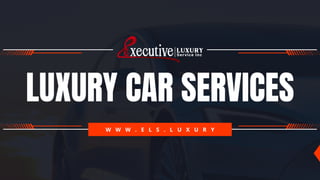 LUXURY CAR SERVICES
W W W . E L S . L U X U R Y
 