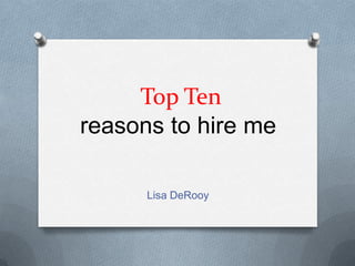 Top Ten
reasons to hire me

      Lisa DeRooy
 