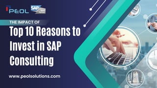 www.peolsolutions.com
THE IMPACT OF
Top 10 Reasons to
Invest in SAP
Consulting
 