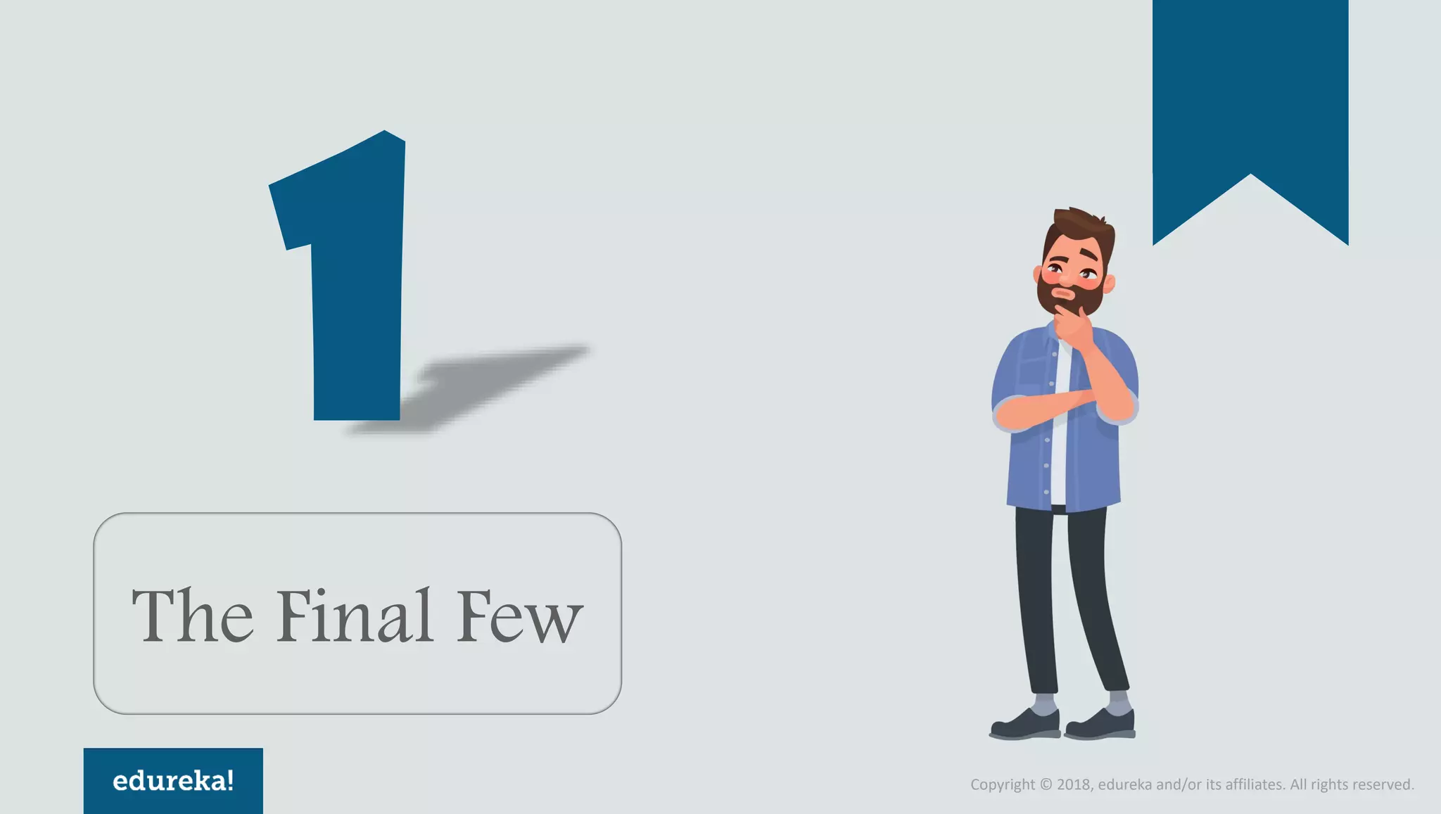 Copyright © 2018, edureka and/or its affiliates. All rights reserved.
The Final Few
 